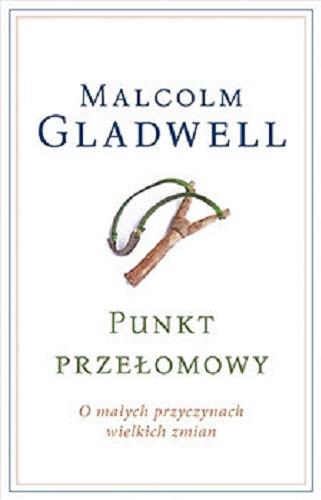 Okładka książki Punkt przełomowy : o małych przyczynach wielkich zmian / Malcolm Gladwell ; przełożyła Grażyna Górska.