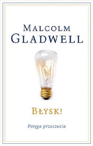 Okładka książki Błysk! : potęga przeczucia / Malcolm Gladwell ; przełożyła Anna Skucińska ; wstęp Vadim Makarenko.