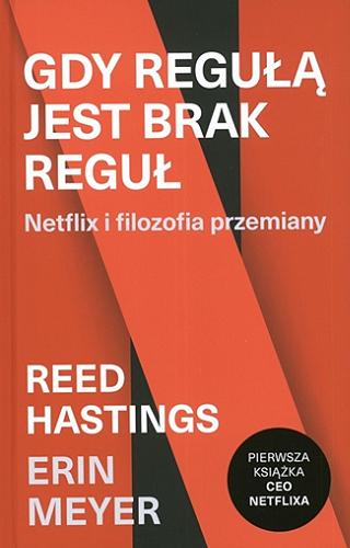 Okładka książki Gdy regułą jest brak reguł : Netflix i filozofia przemiany / Reed Hastings i Erin Meyer ; przełożyła Agnieszka Sobolewska.