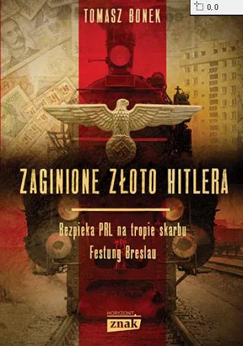 Okładka książki Zaginione złoto Hitlera : bezpieka PRL na tropie skarbu Festung Breslau / Tomasz Bonek.