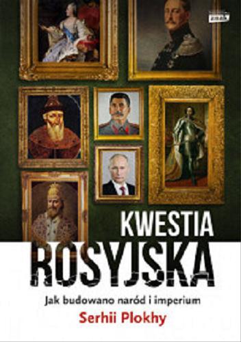 Okładka książki Kwestia rosyjska : jak budowano naród i imperium / Serhii Plokhy ; przekład Łukasz Witczak.