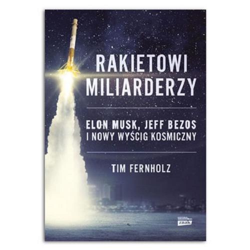 Okładka książki Rakietowi miliarderzy : Elon Musk, Jeff Bezos i nowy wyścig kosmiczny / Tim Fernholz ; przekład Monika Skowron.