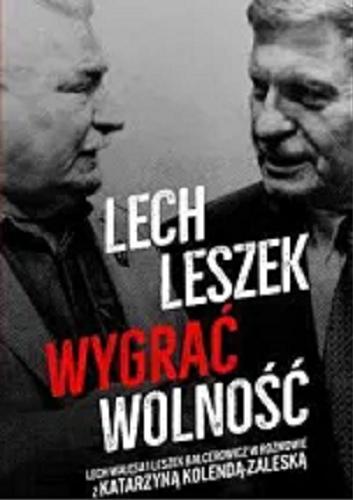 Okładka książki Lech, Leszek : wygrać wolność / Lech Wałęsa i Leszek Balcerowicz w rozmowie z Katarzyną Kolendą-Zaleską.