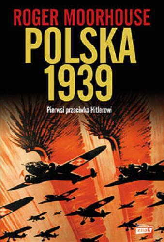 Okładka książki Polska 1939 : pierwsi przeciwko Hitlerowi / Roger Moorhouse ; przekład Bartłomiej Pietrzyk.