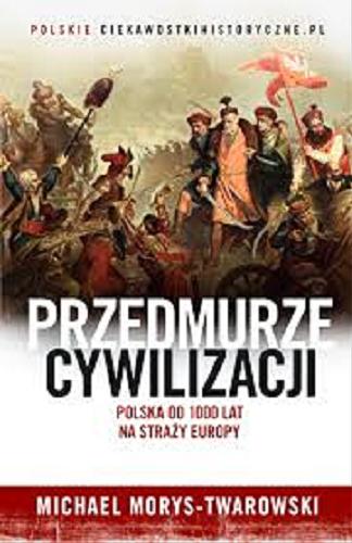 Okładka książki Przedmurze cywilizacji : Polska od 1000 lat na straży Europy / Michael Morys-Twarowski.