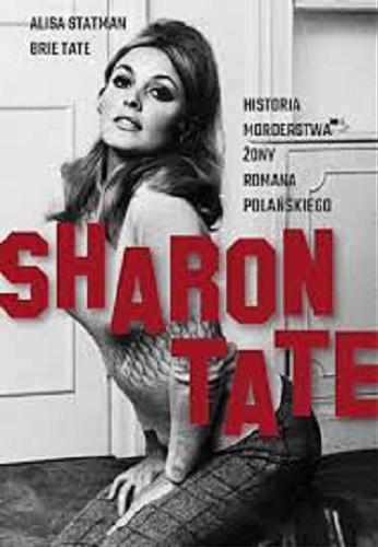 Okładka książki Sharon Tate : historia morderstwa żony Romana Polańskiego / Alisa Statman, Brie Tate ; przekład Anna Sak.