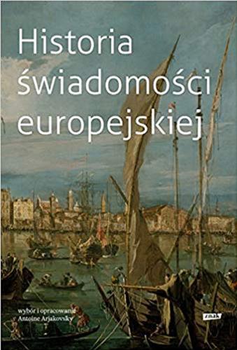 Okładka książki Historia świadomości europejskiej / wybór i opracowanie Antoine Arjakovsky ; tłumaczenie Agata Kozielska.