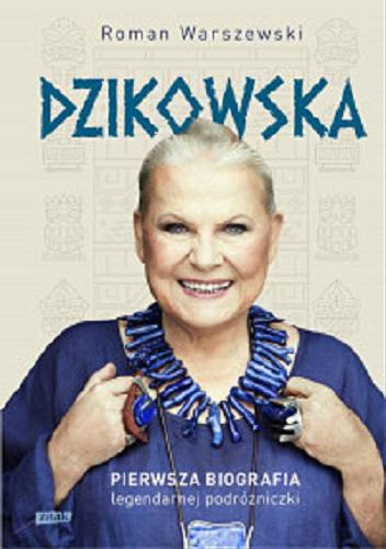 Okładka książki Dzikowska : pierwsza biografia legendarnej podróżniczki / Roman Warszewski.