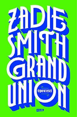 Okładka książki Grand Union / Zadie Smith ; przełożyła Maria Makuch.