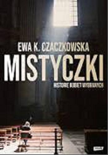 Okładka książki Mistyczki : historie kobiet wybranych / Ewa K. Czaczkowska.