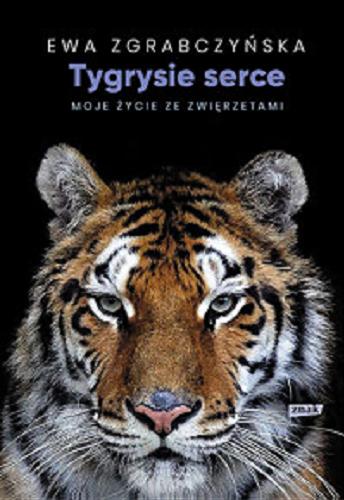 Okładka książki Tygrysie serce : moje życie ze zwierzętami / Ewa Zgrabczyńska.