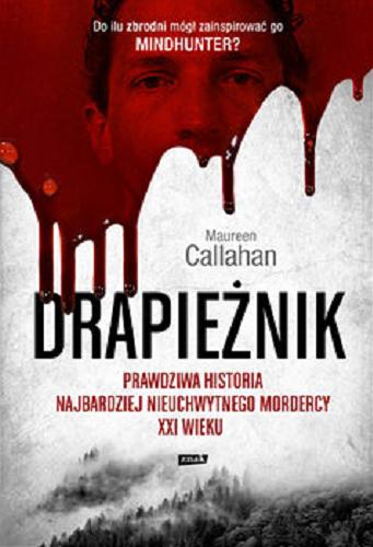 Okładka książki Drapieżnik : prawdziwa historia najbardziej nieuchwytnego mordercy XXI wieku / Maureen Callahan ; tłumaczenie Marcin Sieduszewski.