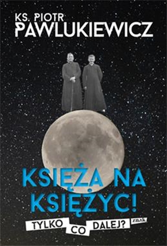 Okładka książki Księża na Księżyc! : tylko co dalej? / Piotr Pawlukiewicz.
