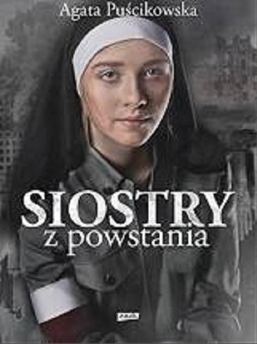 Okładka książki Siostry z powstania : nieznane historie kobiet walczących o Warszawę / Agata Puścikowska.