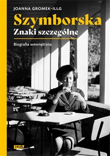 Okładka książki Szymborska - znaki szczególne : biografia wewnętrzna / Joanna Gromek-Illg.