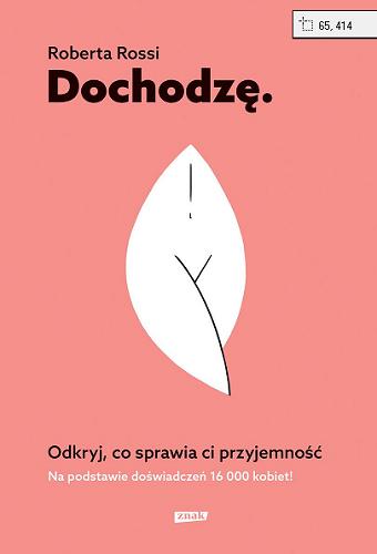 Okładka książki Dochodzę : odkryj co sprawia ci przyjemność / Roberta Rossi, Giulia Balducci ; tłumaczenie Anna Osmólska-Mętrak, Natalia Mętrak-Ruda.