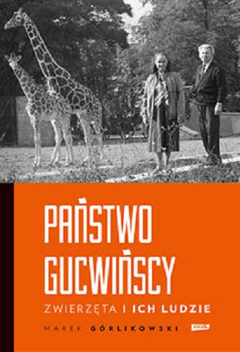 Okładka książki Państwo Gucwińscy : zwierzęta i ich ludzie / Marek Górlikowski.