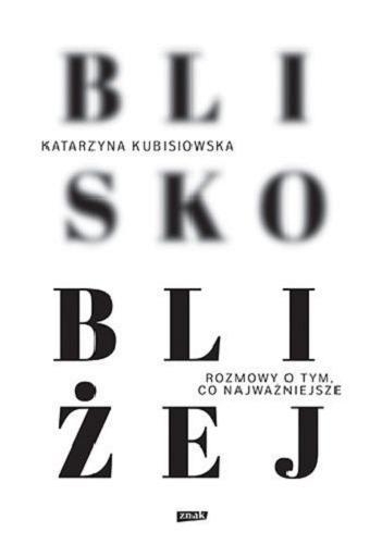 Okładka książki Blisko bliżej / Katarzyna Kubisiowska ; wstęp Marek Bieńczyk.