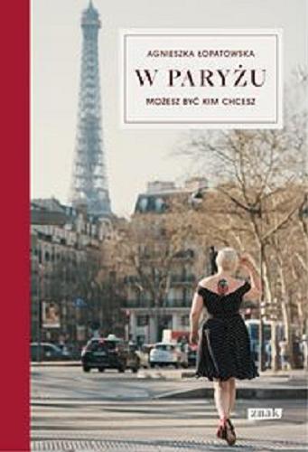 Okładka książki W Paryżu możesz być kim chcesz / Agnieszka Łopatowska.