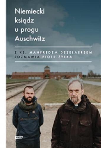 Okładka książki Niemiecki ksiądz u progu Auschwitz / z ks. Manfredem Deselaersem rozmawia Piotr Żyłka.