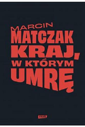 Okładka książki Kraj, w którym umrę / Marcin Matczak.