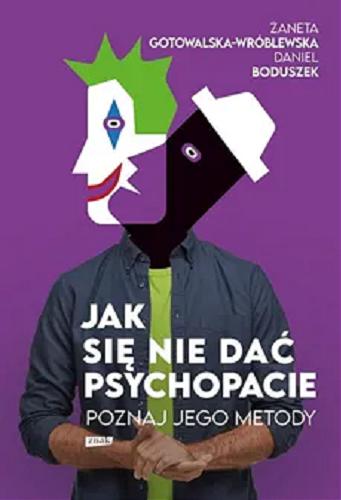 Okładka  Jak się nie dać psychopacie : poznaj jego metody / Żaneta Gotowalska-Wróblewska, Daniel Boduszek.