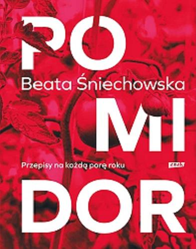 Okładka książki Pomidor : przepisy na każdą porę roku / Beata Śniechowska ; z fotografiami Małgosi Minty i wierszykami Michała Rusinka.