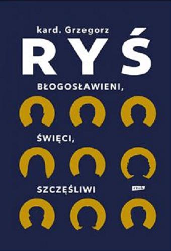 Okładka książki Błogosławieni, święci, szczęśliwi / kard. Grzegorz Ryś.
