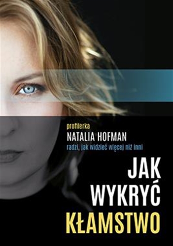 Okładka książki Jak wykryć kłamstwo : profilerka Natalia Hofman radzi, jak widzieć więcej niż inni. Natalia Hofman.