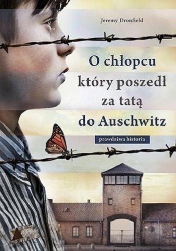 Okładka książki O chłopcu, który poszedł za tatą do Auschwitz : prawdziwa historia / Jeremy Dronfield ; tłumaczenie Anna Gralak.