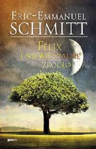 Okładka książki Felix i niewidzialne źródło / Eric-Emmanuel Schmitt ; tłumaczenie Łukasz Müller.