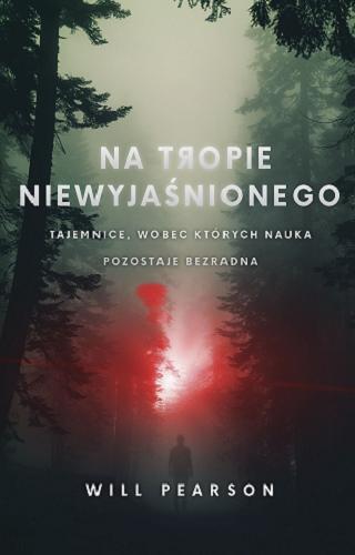 Okładka książki Na tropie niewyjaśnionego : tajemnice, wobec których nauka pozostaje bezradna / Will Pearson ; tłumaczenie Grzegorz Łuczkiewicz.
