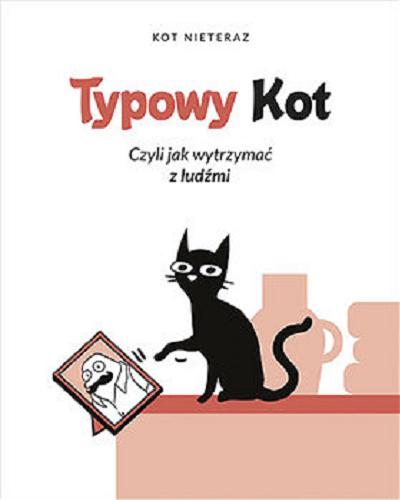 Okładka książki Typowy kot : Czyli Jak wytrzymać z ludźmi / Kot Nieteraz ; [ilustracje Maciej Zaręba].