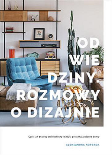 Okładka książki Odwiedziny : rozmowy o dizajnie / Aleksandra Koperda ; fotografie Kachna Baraniewicz, Michał Lichtański.