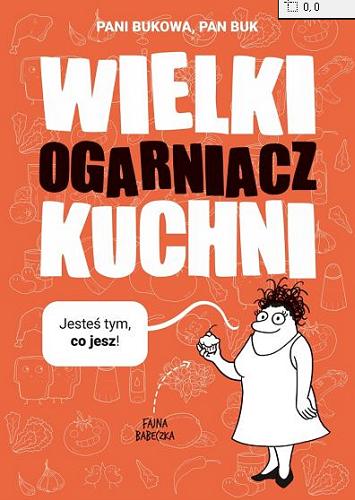 Okładka książki Wielki ogarniacz kuchni : jesteś tym, co jesz! / Pani Bukowa, Pan Buk ; [ilustracje Maciej Zaręba, Piotr Kamiński].
