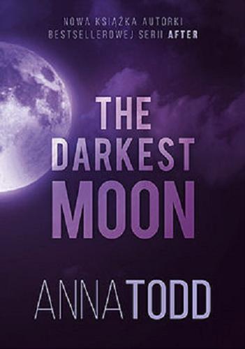 Okładka książki The darkest moon / Anna Todd ; tłumaczenie Agnieszka Myśliwy.
