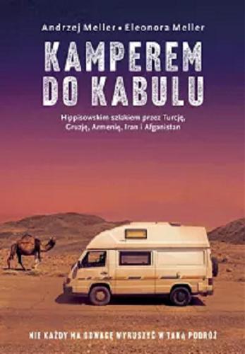 Okładka książki Kamperem do Kabulu : hippisowskim szlakiem przez Turcję, Gruzję, Armenię, Iran i Afganistan / Andrzej Meller, Eleonora Meller.