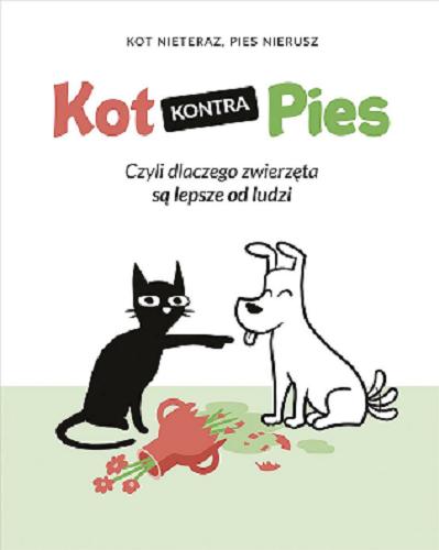 Okładka  Kot kontra pies : Czyli dlaczego zwierzęta są lepsze od ludzi / Kot Nieteraz, Pies Nierusz [pseudonimy] ; [ ilustracje w książce i na okładce Maciej Zaręba].