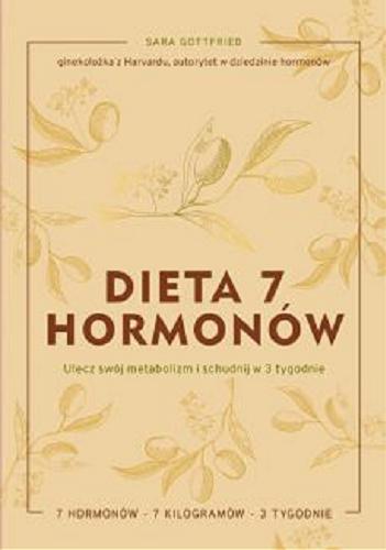 Okładka książki Dieta 7 hormonów : ulecz swój metabolizm i schudnij w 3 tygodnie / dr Sara Gottfried ; tłumaczenie Małgorzata Bortnowska, Monika Wolak.