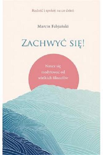 Okładka książki Zachwyć się! : naucz się medytować od wielkich filozofów / Marcin Fabjański.
