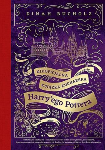 Okładka książki Nieoficjalna książka kucharska Harry`ego Pottera / Dinah Bucholz ; tłumaczenie Ewa Horodyska, Maria Borzobohata-Sawicka.