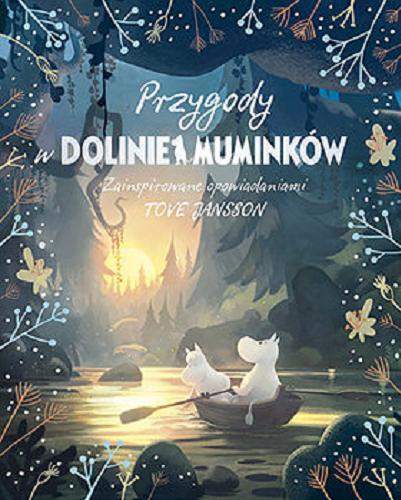 Okładka książki Przygody w Dolinie Muminków / zainspirowane twórczością Tove Jansson ; przełożyła Aleksandra Kamińska.