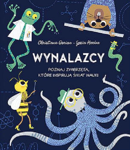 Okładka książki Wynalazcy : poznaj zwierzęta, które inspirują świat nauki / Christiane Dorion, Gosia Herba ; przekład Stanisław Kroszczyński.