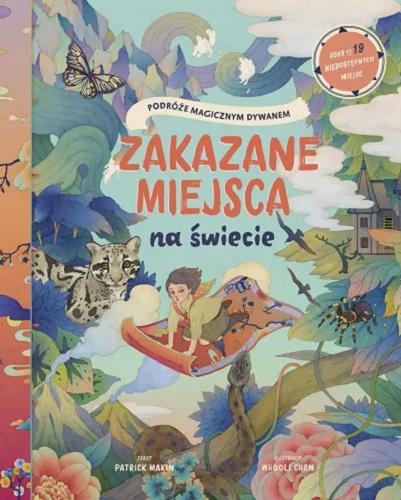 Okładka książki Zakazane miejsca na świecie : podróże magicznym dywanem / tekst Patrick Makin ; ilustracje Whooli Chen ; przekład Natalia Wiśniewska.