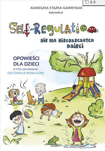Okładka książki  Self-regulation : nie ma niegrzecznych dzieci : opowieści dla dzieci o tym, jak działać, gdy emocje biorą górę  2