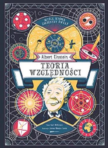 Okładka książki Albert Einstein : teoria względności / Carl Wilkinson ; ilustracje James Weston Lewis ; tłumaczenie Piotr Pieńkowski.