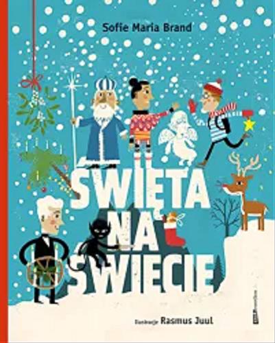 Okładka książki Święta na świecie / Sofie Maria Brand ; ilustracje Rasmus Juul ; tłumaczenie Edyta Stępkowska.