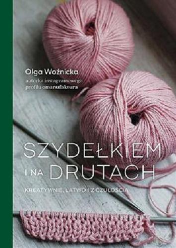 Okładka  Szydełkiem i na drutach : kreatywnie, łatwo i z czułością / Olga Woźnicka.