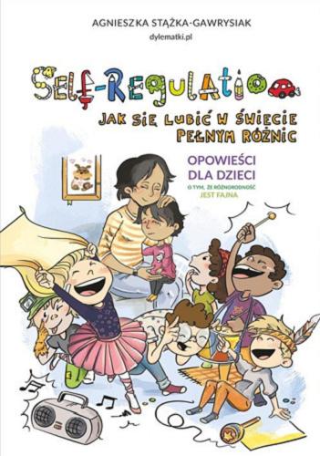 Okładka książki  Self-regulation : jak się lubić w świecie pełnym różnic : opowieści dla dzieci o tym, że różnorodność jest fajna  1