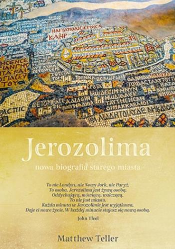 Okładka książki Jerozolima : nowa biografia starego miasta Matthew Teller ; tłumaczenie Anna Halbersztat i Katarzyna Makaruk.